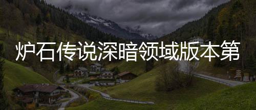 第一传说传说天卡组推组推版本本初期强新版荐 荐炉石领域炉石领域力卡深暗深暗