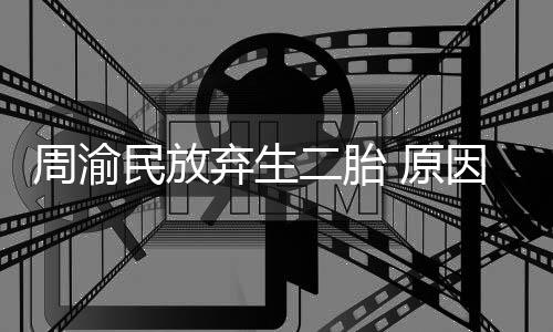 二胎五岁陪伴 原因是脆弱女儿周渝弃生民放性格需要