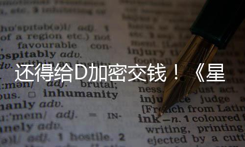 入D大战银车手重星球新加给D还得河赛加密交钱加密